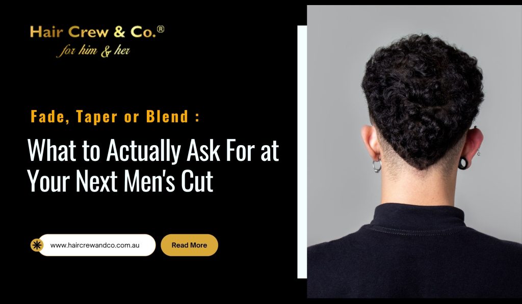 Fade, Taper or Blend: What to Ask For at Your Next Men's Cut